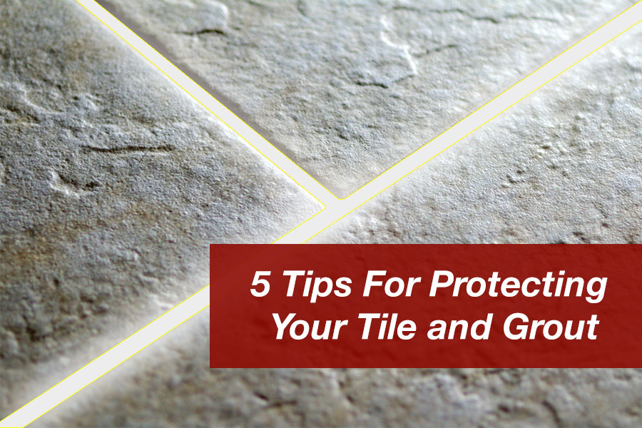 5 Tips For Protecting Your Tile and Grout